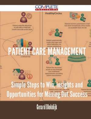 Patient Care Management - Simple Steps to Win, Insights and Opportunities for Maxing Out Success de Gerard Blokdijk