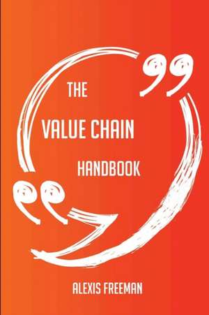 The Value chain Handbook - Everything You Need To Know About Value chain de Alexis Freeman