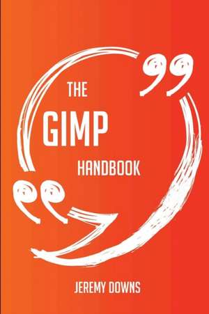 The GIMP Handbook - Everything You Need To Know About GIMP de Jeremy Downs