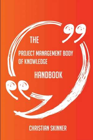 The Project Management Body of Knowledge Handbook - Everything You Need To Know About Project Management Body of Knowledge de Christian Skinner