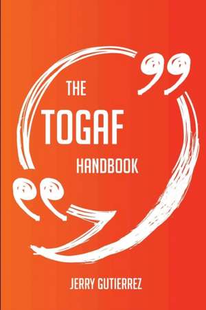 The TOGAF Handbook - Everything You Need To Know About TOGAF de Jerry Gutierrez