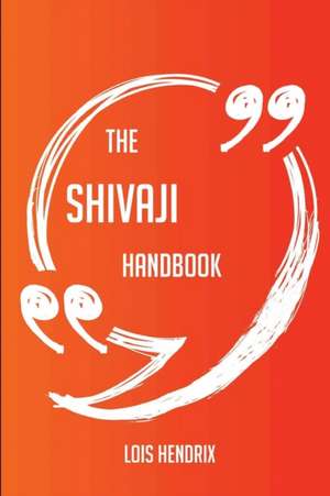 The Shivaji Handbook - Everything You Need To Know About Shivaji de Lois Hendrix