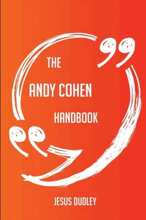 The Andy Cohen Handbook - Everything You Need To Know About Andy Cohen de Jesus Dudley