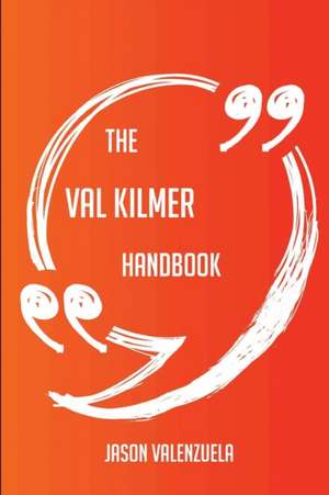 The Val Kilmer Handbook - Everything You Need To Know About Val Kilmer de Jason Valenzuela