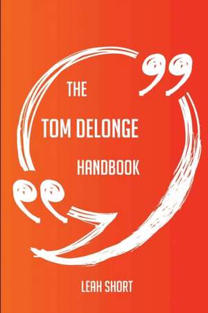 The Tom DeLonge Handbook - Everything You Need To Know About Tom DeLonge de Leah Short