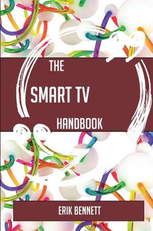 The Smart TV Handbook - Everything You Need To Know About Smart TV de Erik Bennett