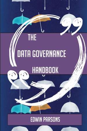 The Data governance Handbook - Everything You Need To Know About Data governance de Edwin Parsons