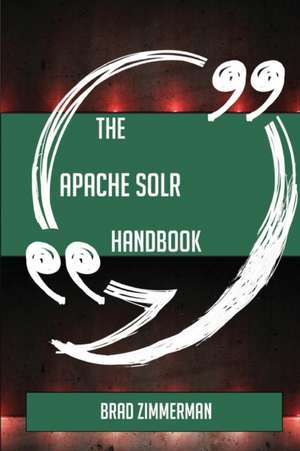 The Apache Solr Handbook - Everything You Need To Know About Apache Solr de Brad Zimmerman