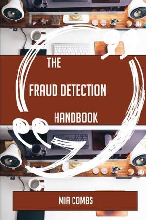 The Fraud Detection Handbook - Everything You Need To Know About Fraud Detection de Mia Combs