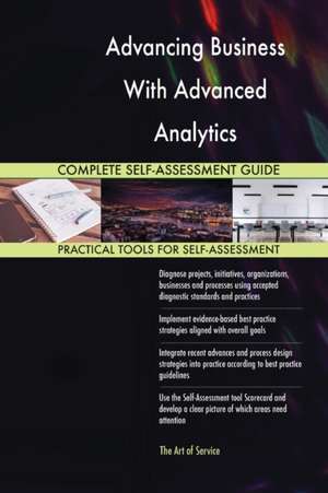 Advancing Business With Advanced Analytics Complete Self-Assessment Guide de Gerardus Blokdyk