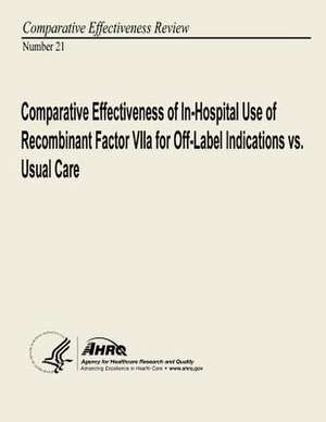 Comparative Effectiveness of In-Hospital Use of Recombinant Factor Viia for Off-Label Indications vs. Usual Care de U. S. Department of Heal Human Services