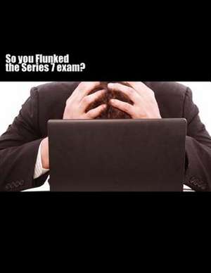 So You Flunked the Series 7 Exam? de Mark Piantanida