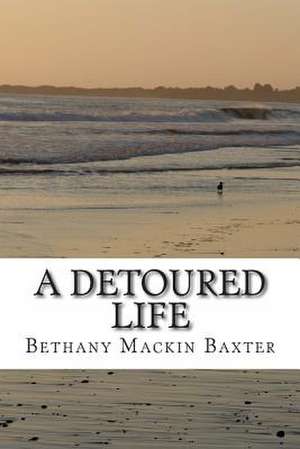 A Detoured Life de Bethany Mackin Baxter