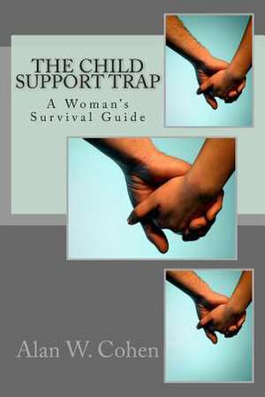 The Child Support Trap a Woman's Survival Guide de Alan W. Cohen