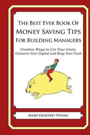 The Best Ever Book of Money Saving Tips for Building Managers de Mark Geoffrey Young