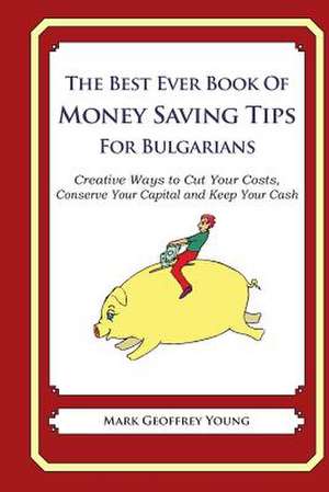 The Best Ever Book of Money Saving Tips for Bulgarians de Mark Geoffrey Young