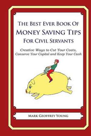 The Best Ever Book of Money Saving Tips for Civil Servants de Mark Geoffrey Young