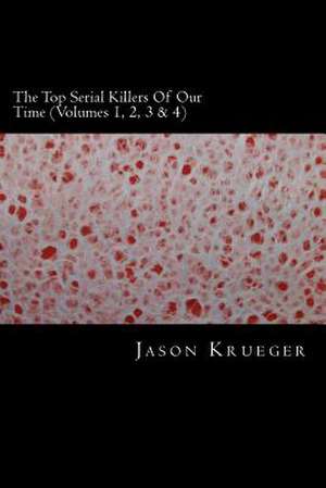 The Top Serial Killers of Our Time (Volumes 1, 2, 3 & 4) de Jason Krueger