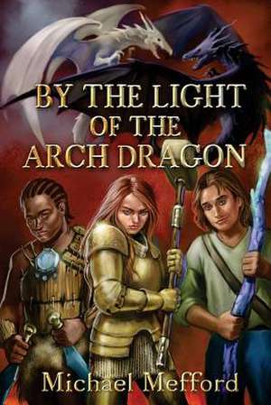 By the Light of the Arch Dragon de Michael Mefford