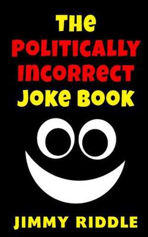 The Politically Incorrect Joke Book de Jimmy Riddle