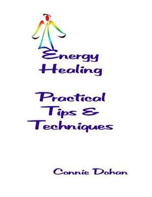 Energy Healing - Practical Tips and Techniques de Connie Dohan