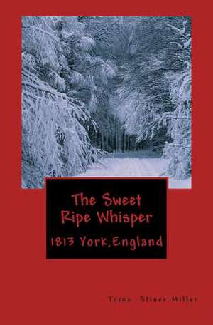 The Sweet Ripe Whisper de Trina Stiner Miller