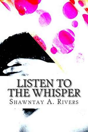 Listen to the Whisper de Shawntay a. Rivers