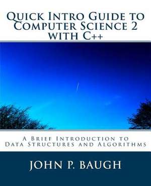 Quick Intro Guide to Computer Science 2 with C++ de MR John P. Baugh