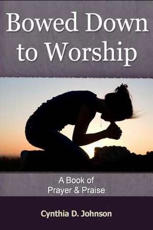 Bowed Down to Worship de Cynthia D. Johnson