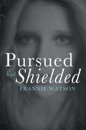 Pursued But Shielded de Frannie Watson