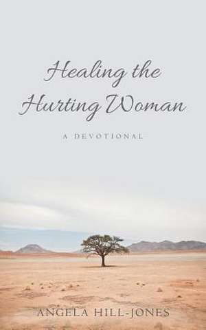 Healing the Hurting Woman de Angela Hill-Jones