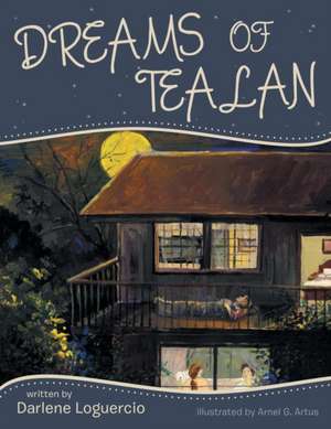 Dreams of Tealan: An Organized Reference Guide to Caring for a Friend or Loved One at Home de Darlene Loguercio