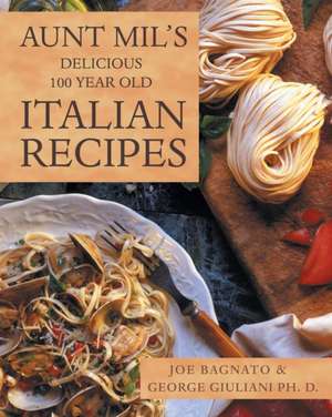 Aunt Mil's Delicious 100 Year Old Italian Recipes de Joe Bagnato