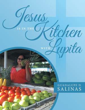 Jesus Is In The Kitchen With Lupita de Guadalupe D. Salinas