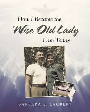 How I Became the Wise Old Lady I Am Today de Laubert, Barbara L.