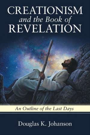 Creationism and the Book of Revelation de Douglas K. Johanson