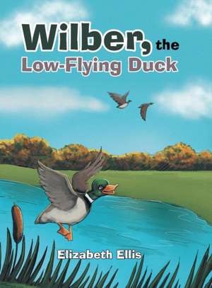 Wilber, the Low-Flying Duck de Elizabeth Ellis