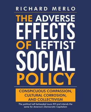 The Adverse Effects of Leftist Social Policy de Richard Merlo