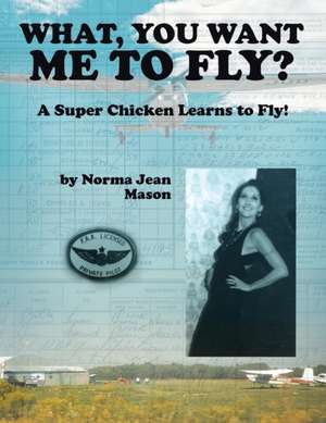 What, You Want Me to Fly? de Norma Jean Mason