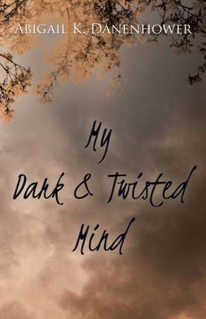 My Dark & Twisted Mind de Abigail K. Danenhower