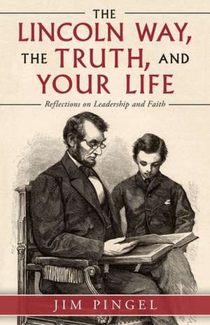 The Lincoln Way, the Truth, and Your Life de Jim Pingel