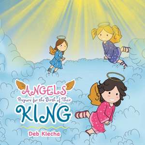 Angels Prepare for the Birth of Their King de Deb Klecha