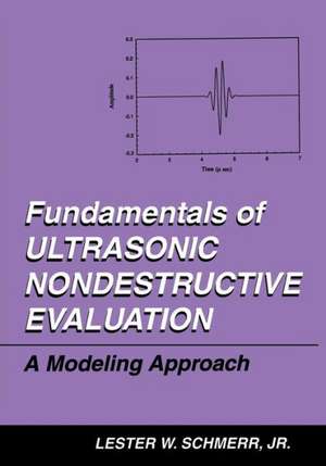 Fundamentals of Ultrasonic Nondestructive Evaluation: A Modeling Approach de Lester W. Schmerr Jr.