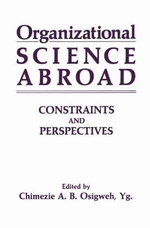 Organizational Science Abroad: Constraints and Perspectives de C.A.B., Yg. Osigweh