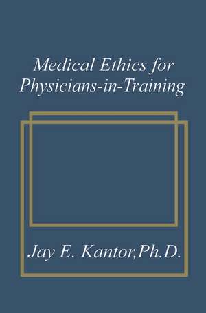 Medical Ethics for Physicians-in-Training de J.E. Kantor