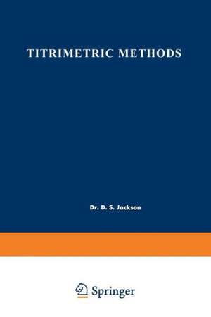 Titrimetric Methods: Proceedings of the Symposium on Titrimetric Methods held at Cornwall, Ontario, May 8–9, 1961 de D. S. Jackson