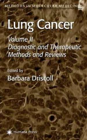 Lung Cancer: Volume 2: Diagnostic and Therapeutic Methods and Reviews de Barbara Driscoll