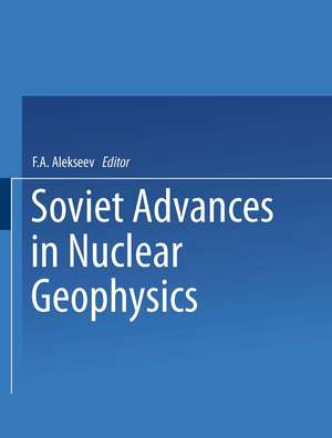 Soviet Advances in Nuclear Geophysics de F. A. Alekseev