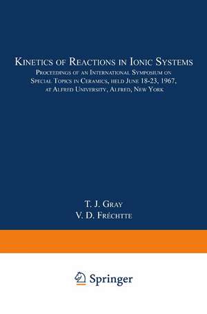 Kinetics of Reactions in Ionic Systems: Proceedings of an International Symposium on Special Topics in Ceramics, held June 18–23, 1967, at Alfred University, Alfred, New York de T. J. Gray