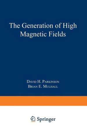 The Generation of High Magnetic Fields de David H. Parkinson